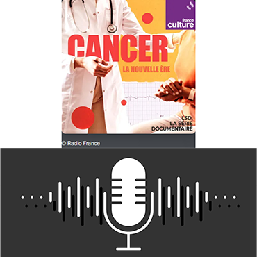 Ecoutez les podcasts de France Culture « Cancer : la nouvelle ère »